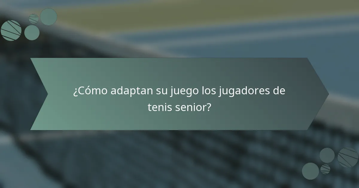 ¿Cómo adaptan su juego los jugadores de tenis senior?