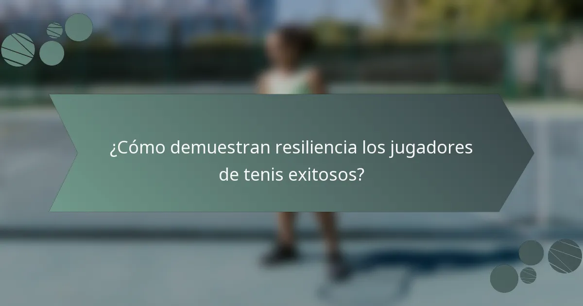 ¿Cómo demuestran resiliencia los jugadores de tenis exitosos?