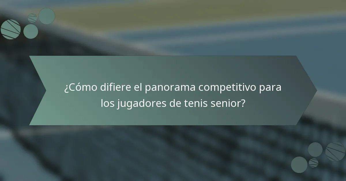 ¿Cómo difiere el panorama competitivo para los jugadores de tenis senior?
