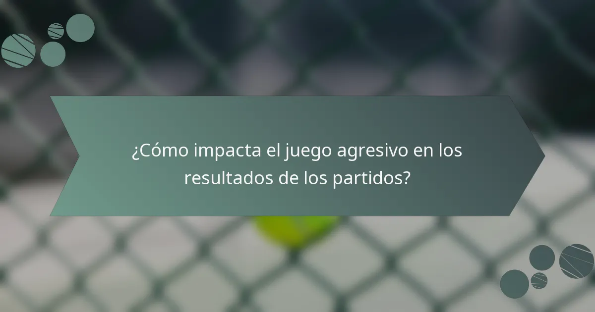 ¿Cómo impacta el juego agresivo en los resultados de los partidos?