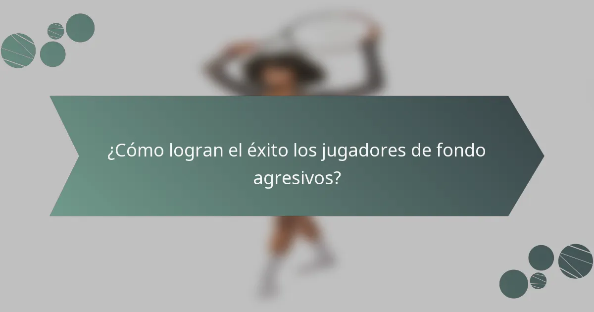 ¿Cómo logran el éxito los jugadores de fondo agresivos?