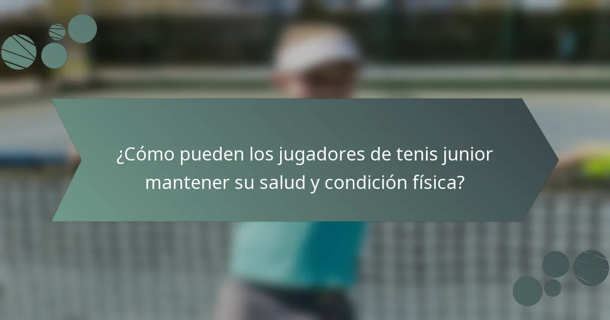 ¿Cómo pueden los jugadores de tenis junior mantener su salud y condición física?