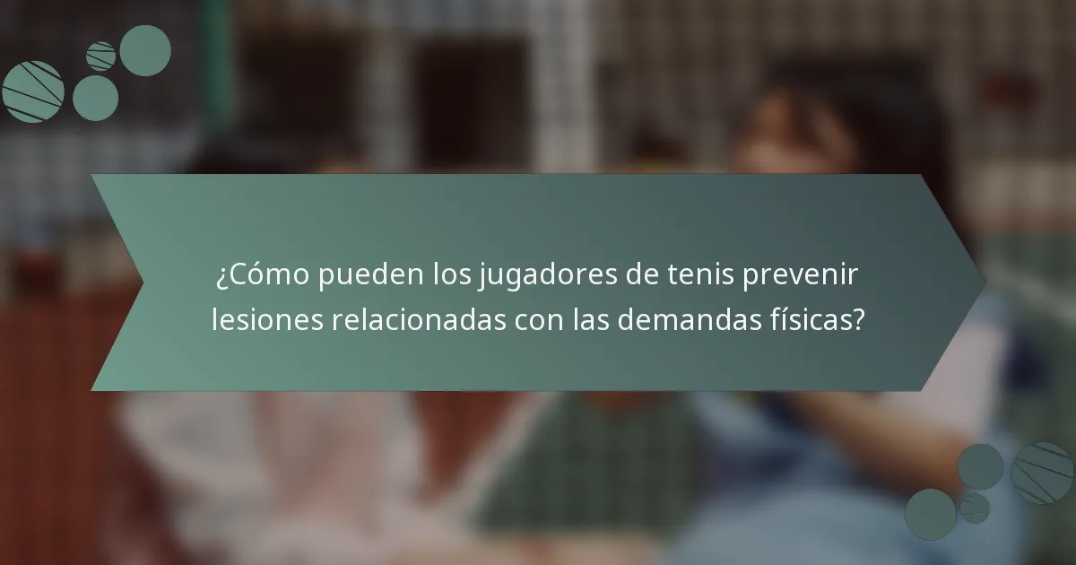 ¿Cómo pueden los jugadores de tenis prevenir lesiones relacionadas con las demandas físicas?