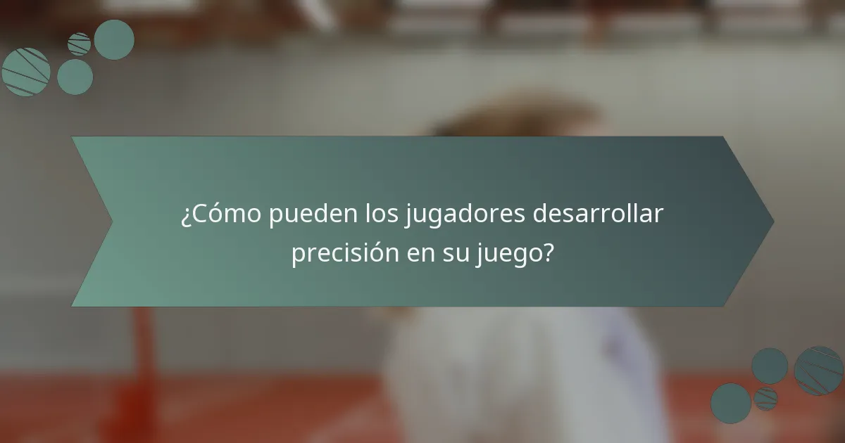 ¿Cómo pueden los jugadores desarrollar precisión en su juego?
