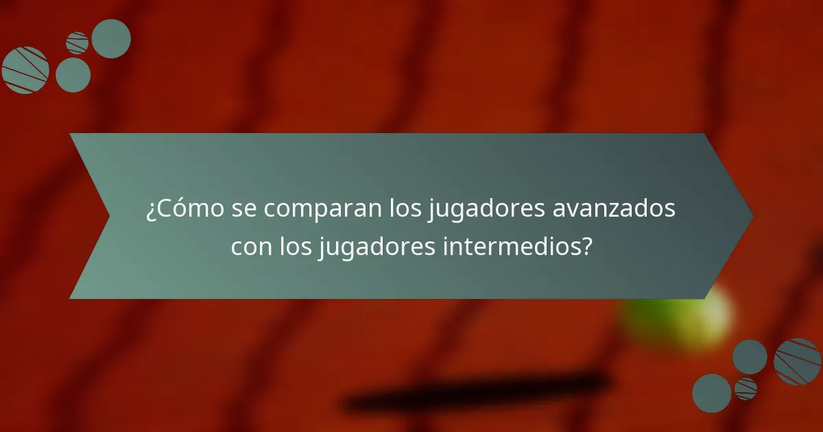 ¿Cómo se comparan los jugadores avanzados con los jugadores intermedios?
