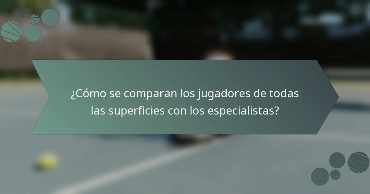 ¿Cómo se comparan los jugadores de todas las superficies con los especialistas?