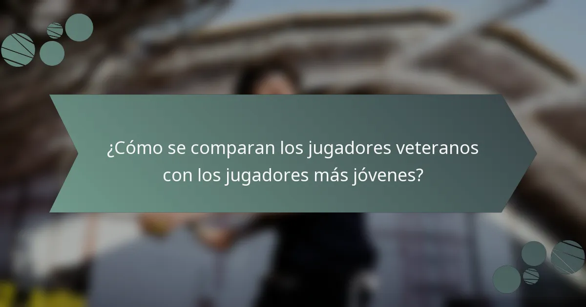¿Cómo se comparan los jugadores veteranos con los jugadores más jóvenes?
