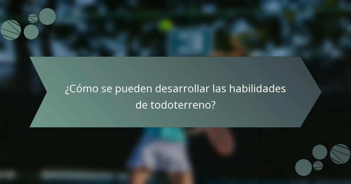 ¿Cómo se pueden desarrollar las habilidades de todoterreno?