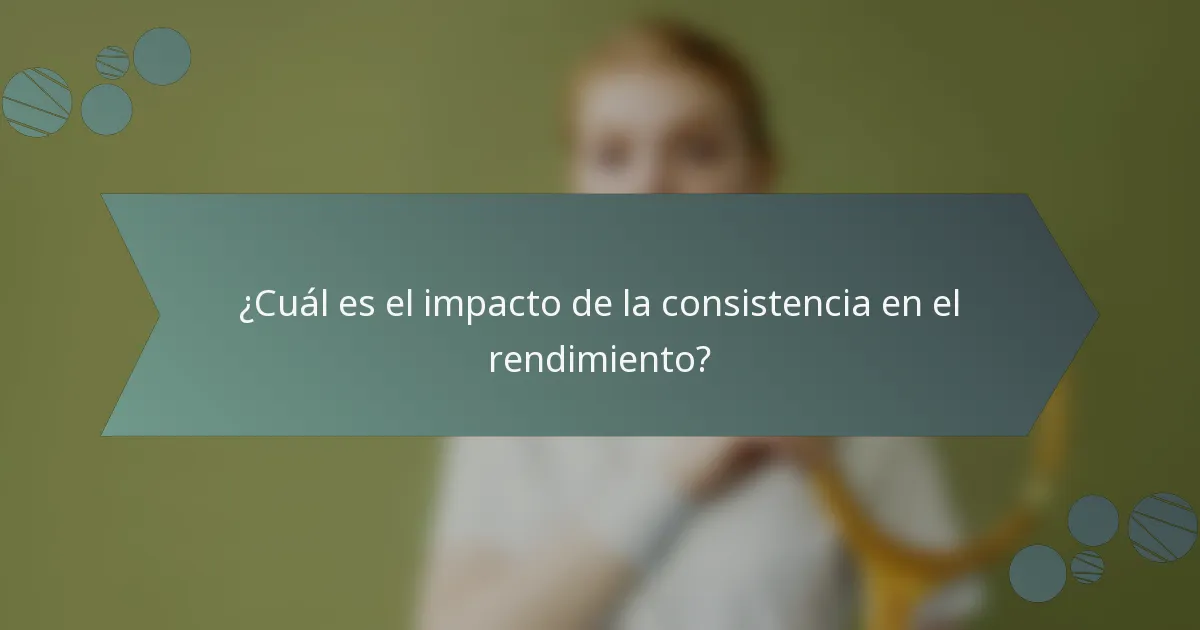 ¿Cuál es el impacto de la consistencia en el rendimiento?