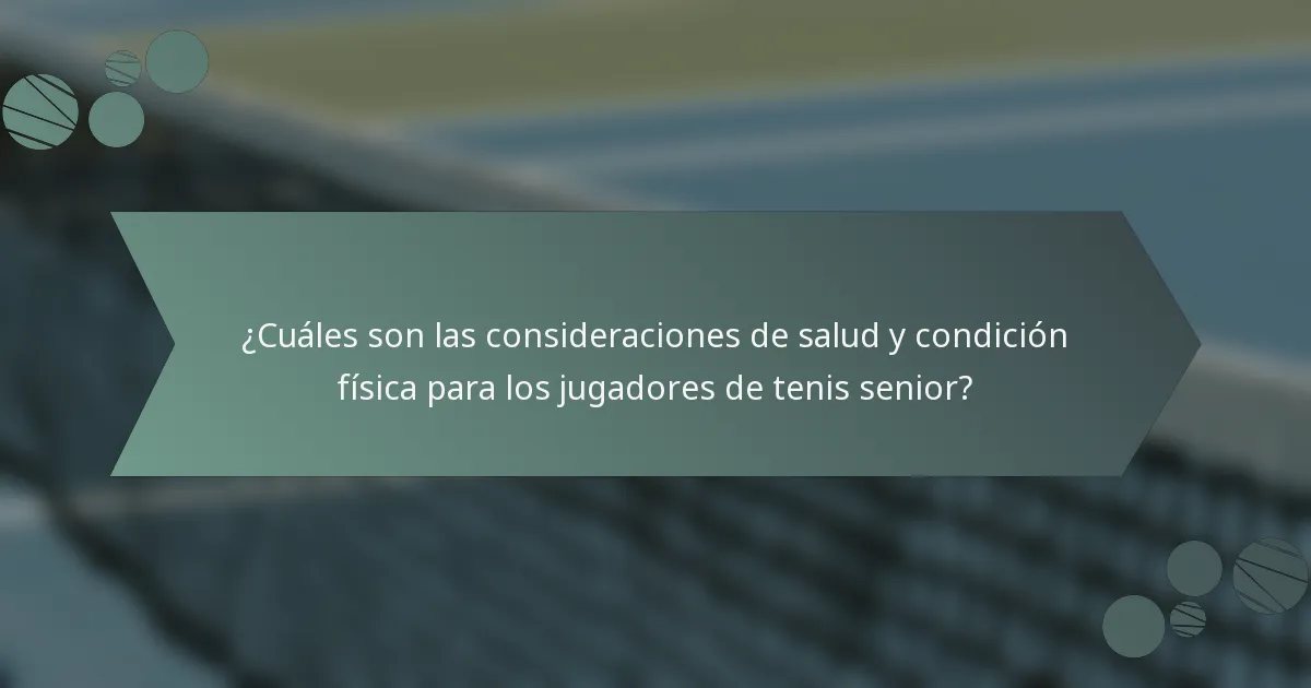 ¿Cuáles son las consideraciones de salud y condición física para los jugadores de tenis senior?