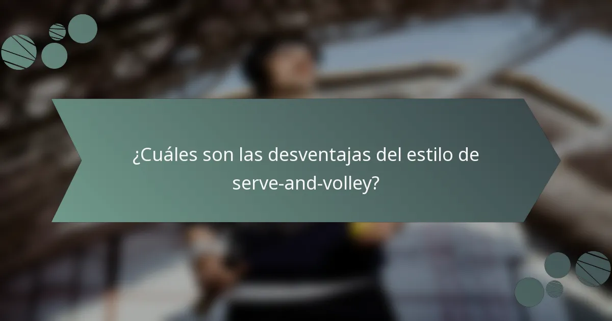 ¿Cuáles son las desventajas del estilo de serve-and-volley?