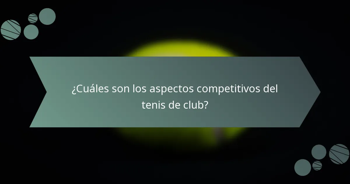 ¿Cuáles son los aspectos competitivos del tenis de club?