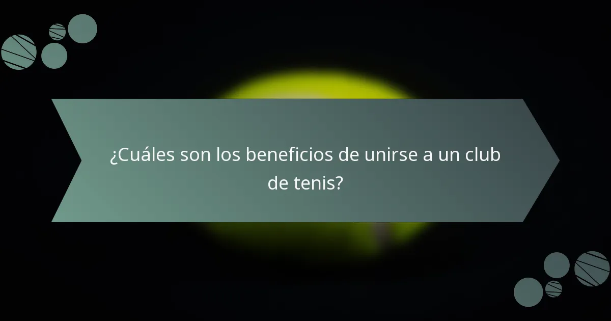 ¿Cuáles son los beneficios de unirse a un club de tenis?