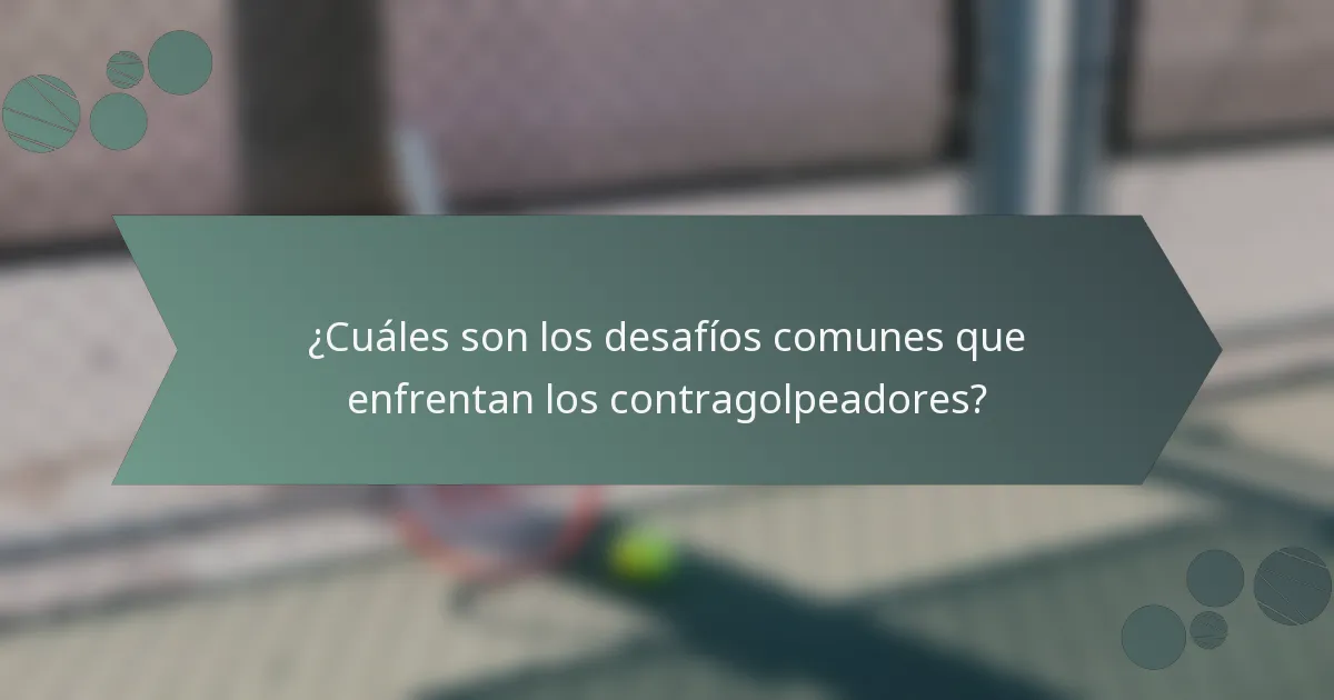 ¿Cuáles son los desafíos comunes que enfrentan los contragolpeadores?