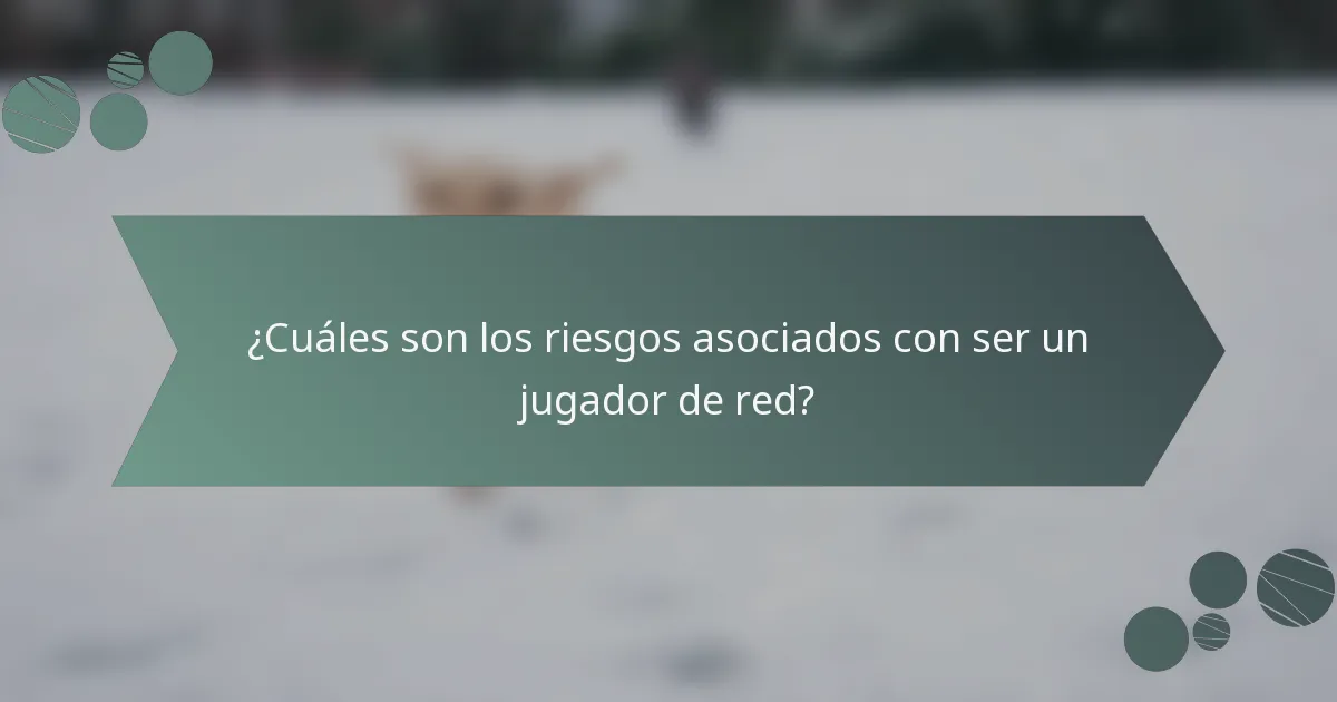 ¿Cuáles son los riesgos asociados con ser un jugador de red?