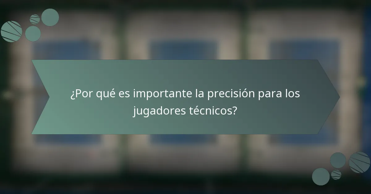 ¿Por qué es importante la precisión para los jugadores técnicos?