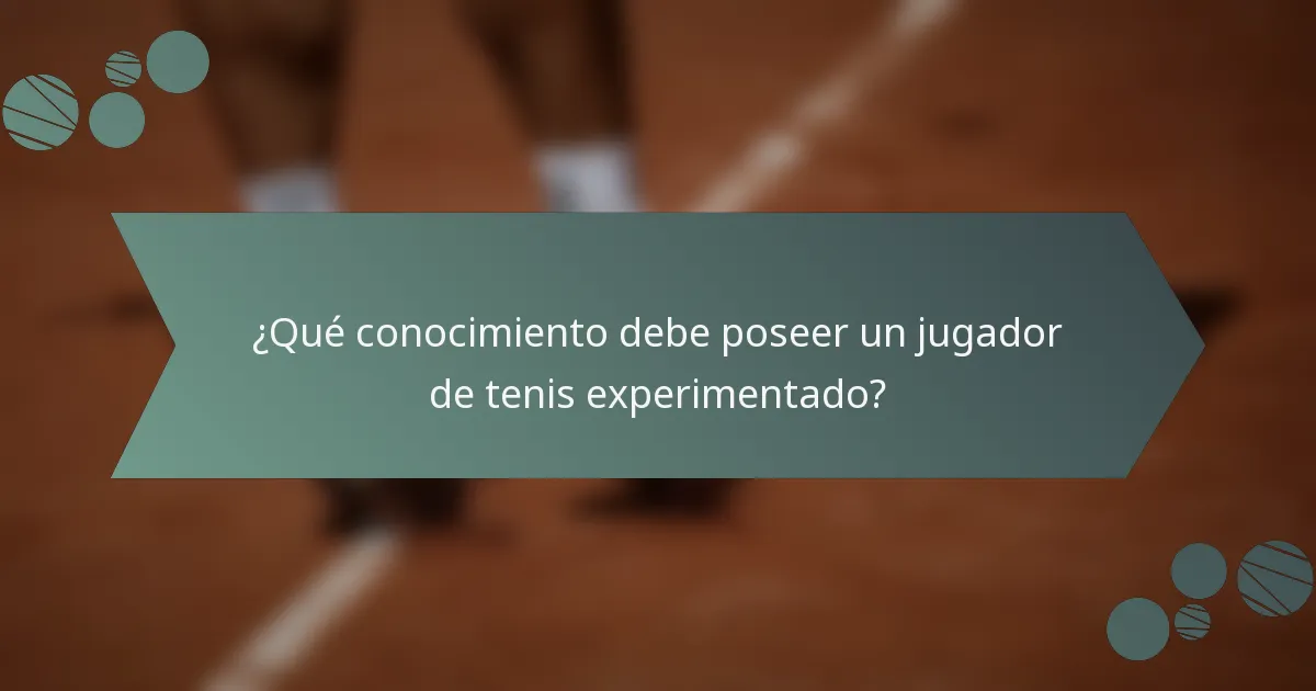 ¿Qué conocimiento debe poseer un jugador de tenis experimentado?