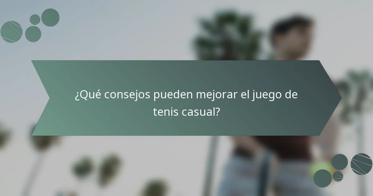 ¿Qué consejos pueden mejorar el juego de tenis casual?
