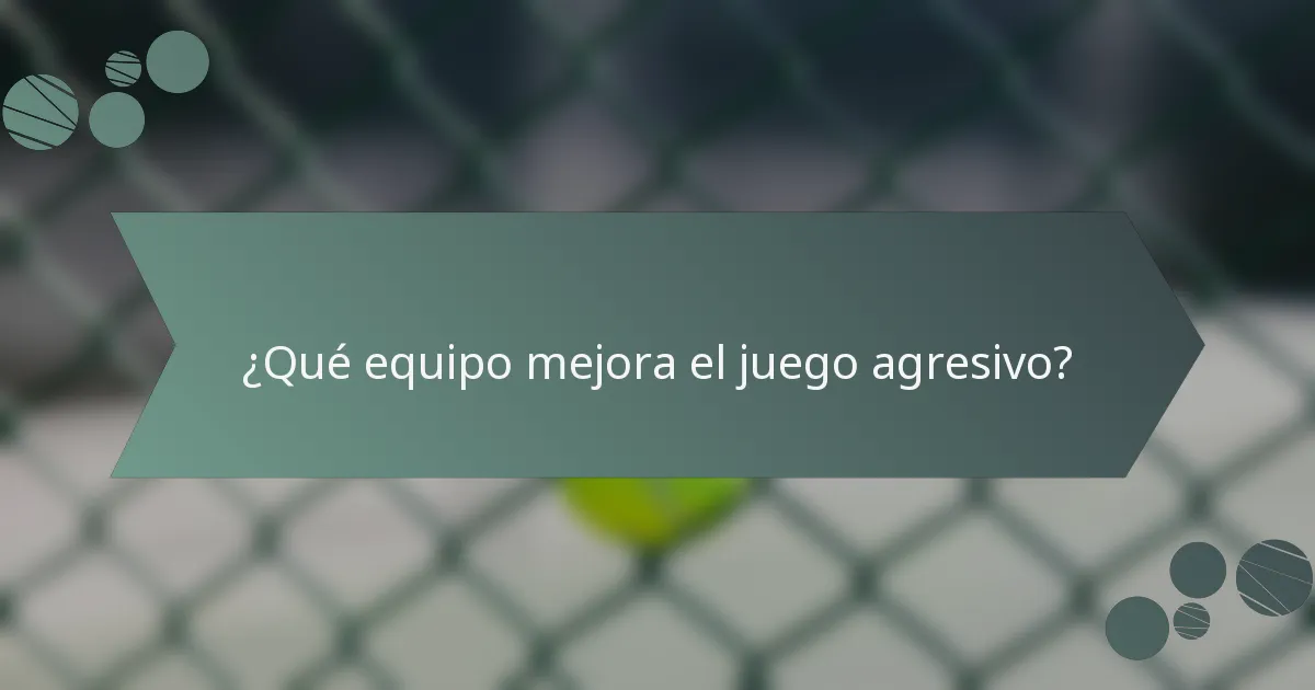 ¿Qué equipo mejora el juego agresivo?