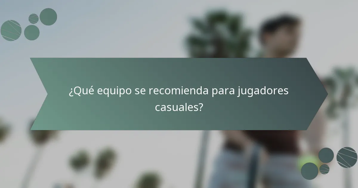 ¿Qué equipo se recomienda para jugadores casuales?