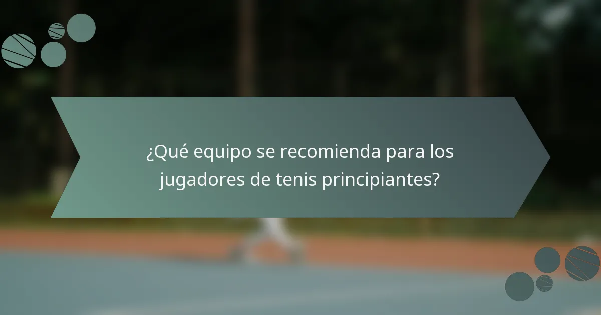 ¿Qué equipo se recomienda para los jugadores de tenis principiantes?