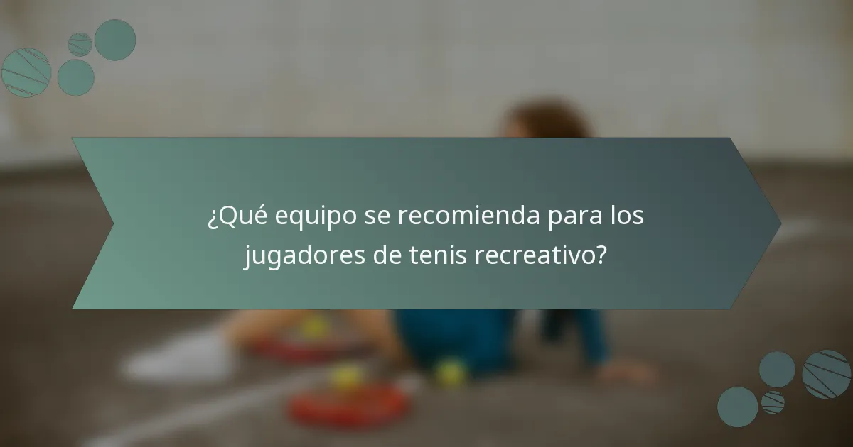 ¿Qué equipo se recomienda para los jugadores de tenis recreativo?