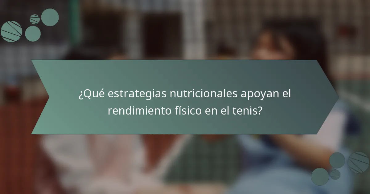 ¿Qué estrategias nutricionales apoyan el rendimiento físico en el tenis?