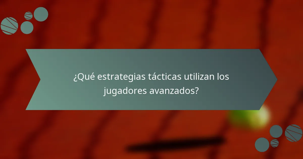 ¿Qué estrategias tácticas utilizan los jugadores avanzados?