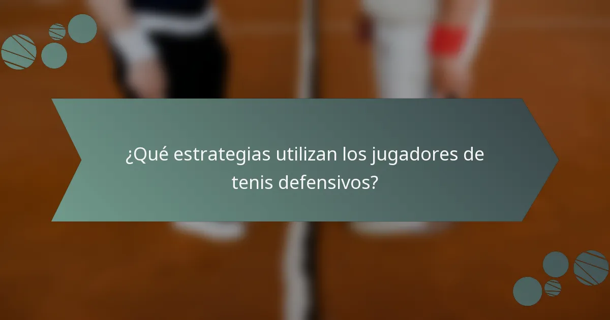 ¿Qué estrategias utilizan los jugadores de tenis defensivos?