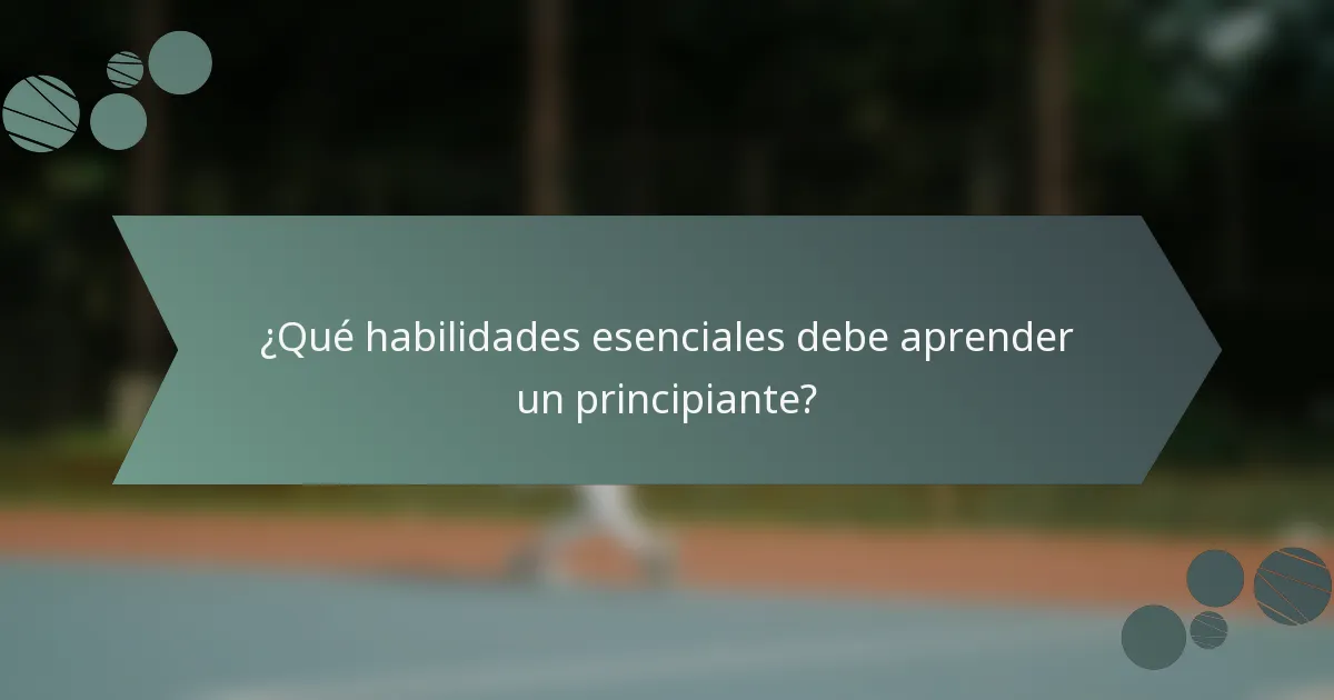 ¿Qué habilidades esenciales debe aprender un principiante?