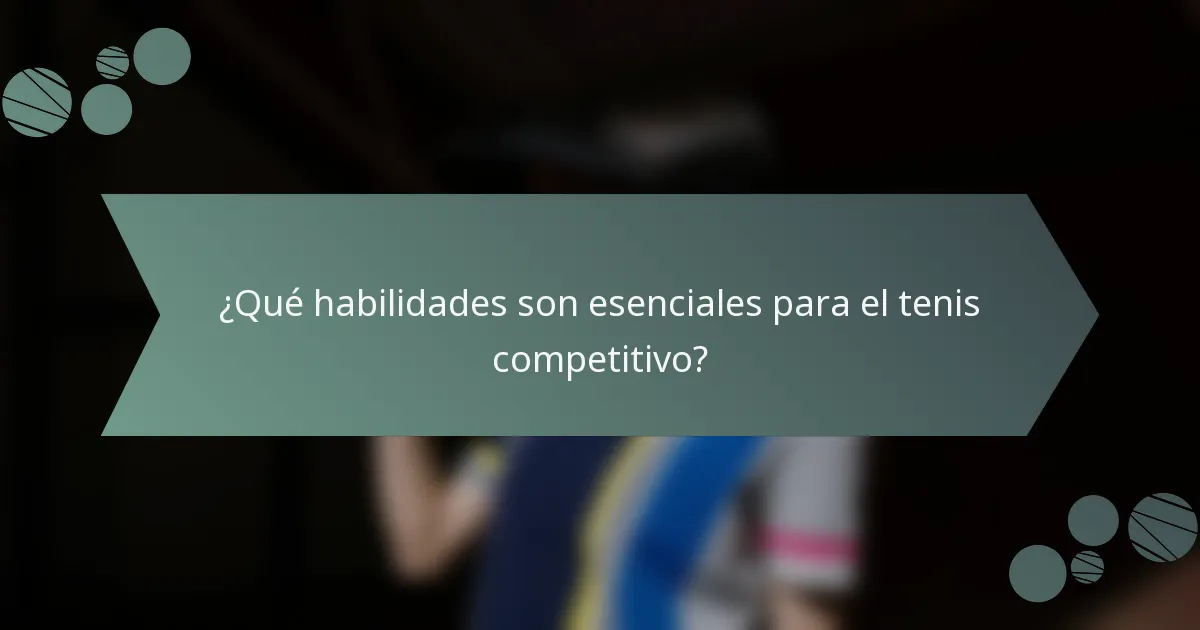 ¿Qué habilidades son esenciales para el tenis competitivo?