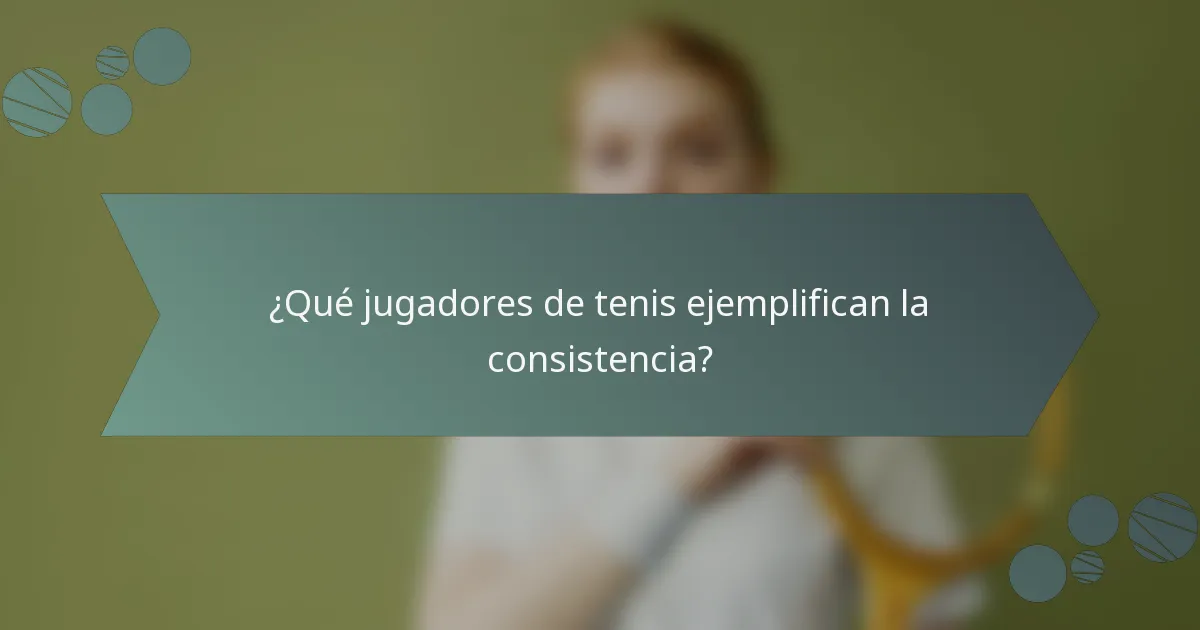 ¿Qué jugadores de tenis ejemplifican la consistencia?