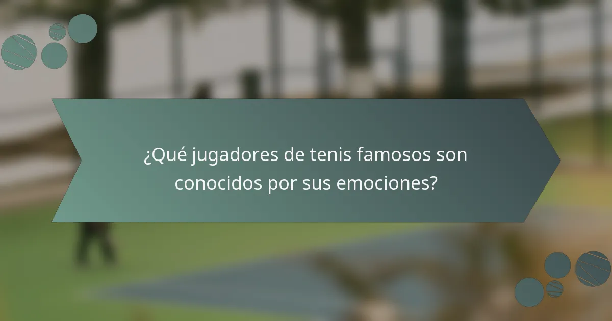 ¿Qué jugadores de tenis famosos son conocidos por sus emociones?