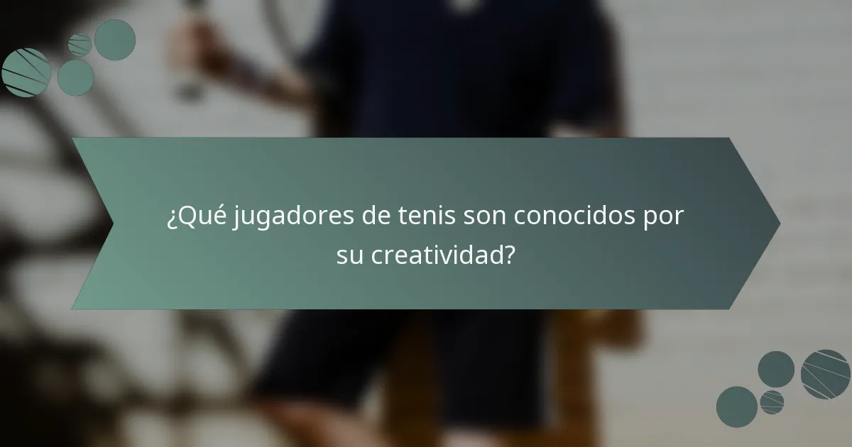¿Qué jugadores de tenis son conocidos por su creatividad?