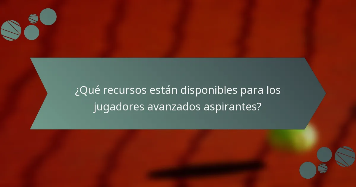 ¿Qué recursos están disponibles para los jugadores avanzados aspirantes?