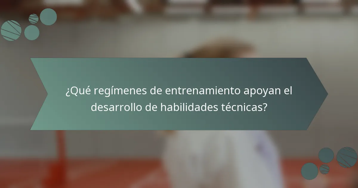 ¿Qué regímenes de entrenamiento apoyan el desarrollo de habilidades técnicas?