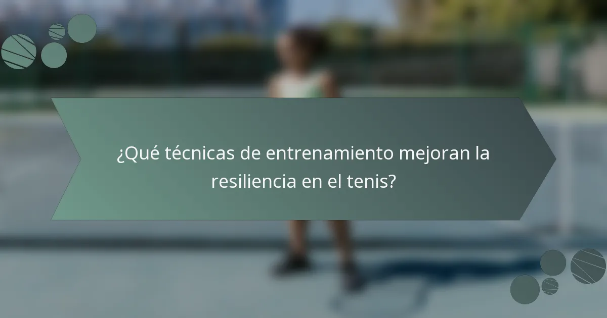 ¿Qué técnicas de entrenamiento mejoran la resiliencia en el tenis?